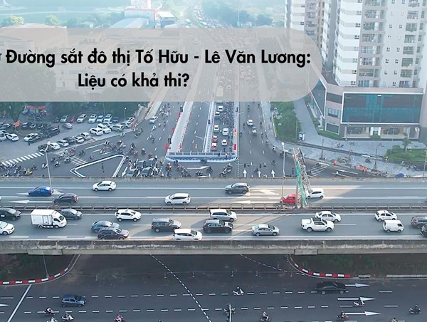 Đầu tư đường sắt đô thị Tố Hữu - Lê Văn Lương: Liệu có khả thi?