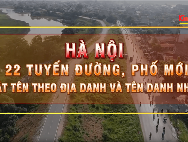 Hà Nội 22 tuyến đường, phố mới đặt tên theo địa danh và tên danh nhân