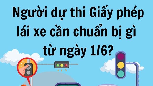 Người dự thi Giấy phép lái xe cần chuẩn bị gì từ ngày 1/6?